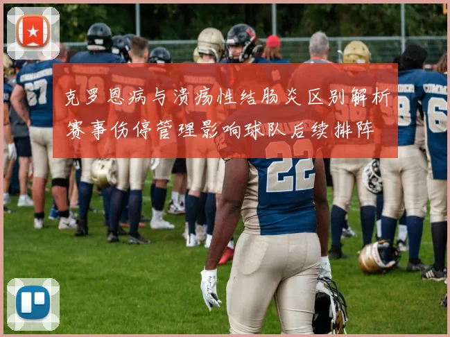 克罗恩病与溃疡性结肠炎区别解析 赛事伤停管理影响球队后续排阵