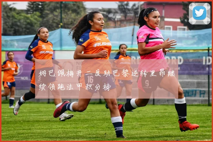 姆巴佩梅开二度助巴黎逆转里昂继续领跑法甲积分榜