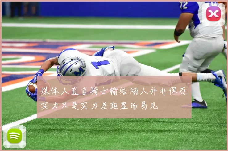 媒体人直言骑士输给湖人并非保存实力只是实力差距显而易见