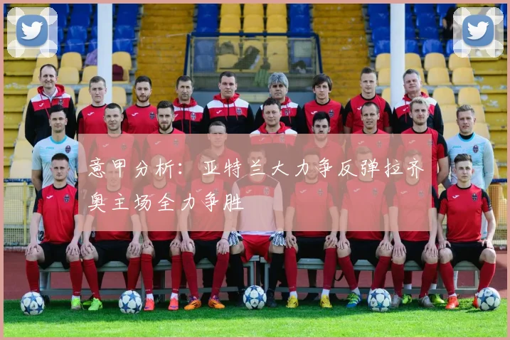 意甲分析：亚特兰大力争反弹拉齐奥主场全力争胜